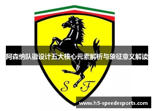 阿森纳队徽设计五大核心元素解析与象征意义解读